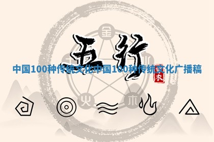 🔙 中国100种传统文化_中国100种传统文化广播稿 🎣 🔙 中国100种传统文化_中国100种传统文化广播稿 🎣