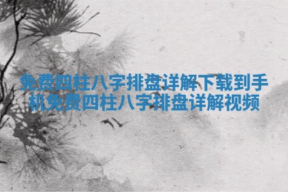 免费四柱八字排盘详解下载到手机 免费 📋 四柱八字排盘详解视频 😠