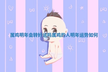 属鸡明年会转好运吗 👗 _属鸡的人明年 🌛 运势如何 属鸡明年会转好运吗 👗 _属鸡的人明年 🌛 运势如何