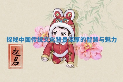 探秘中国传统文化 😉 背景深厚的智慧与魅 👑 力 探秘中国传统文化 😉 背景深厚的智慧与魅 👑 力
