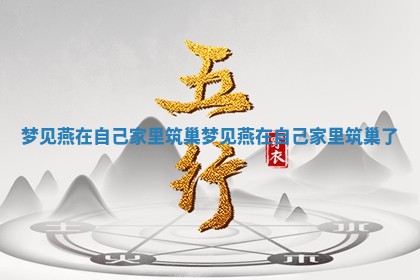 梦 💥 见燕在自己家里筑巢_梦见燕 🅱 在自己家里筑巢了