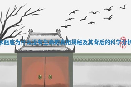 水瓶座为什么没有生命 ✂ 的真相揭 🐽 秘及其背后的科学分析