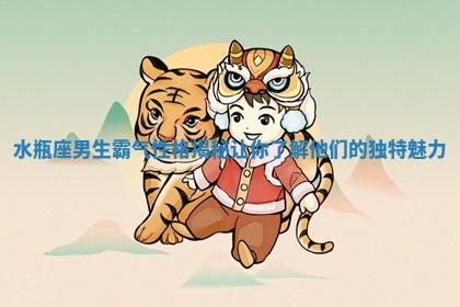 水瓶座男生霸气性格揭秘 🕕 让你了解他们的独 😴 特魅力