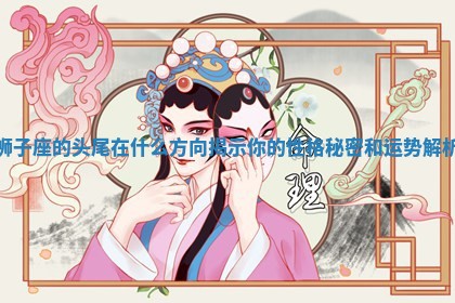 狮子座 🐣 的头尾在什么方向揭示你 💧 的性格秘密和运势解析