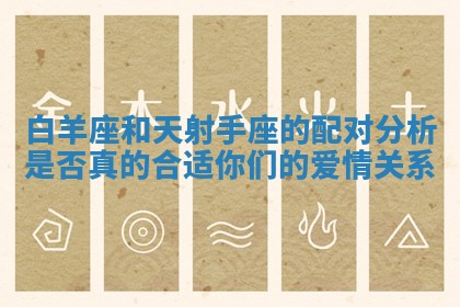白羊座和 🦈 天射手座的配对分析是否真 🍃 的合适你们的爱情关系