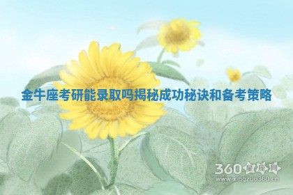 金牛座考研能录取吗揭 🐳 秘成功秘诀 🎈 和备考策略 金牛座考研能录取吗揭 🐳 秘成功秘诀 🎈 和备考策略